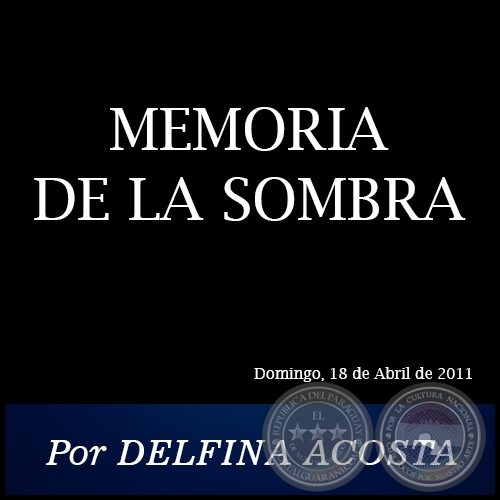 MEMORIA DE LA SOMBRA - Por DELFINA ACOSTA - Domingo, 18 de Abril de 2011
